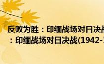 反败为胜：印缅战场对日决战(1942-1945)（关于反败为胜：印缅战场对日决战(1942-1945)介绍）