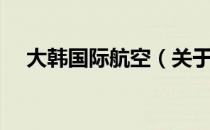 大韩国际航空（关于大韩国际航空简介）