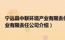 宁远县中联环境产业有限责任公司（关于宁远县中联环境产业有限责任公司介绍）