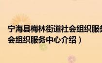 宁海县梅林街道社会组织服务中心（关于宁海县梅林街道社会组织服务中心介绍）