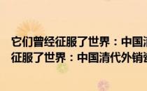 它们曾经征服了世界：中国清代外销瓷集锦（关于它们曾经征服了世界：中国清代外销瓷集锦介绍）