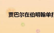 贾巴尔在伯明翰单打双打双线晋级决赛