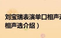 刘宝瑞表演单口相声选（关于刘宝瑞表演单口相声选介绍）