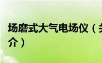 场磨式大气电场仪（关于场磨式大气电场仪简介）