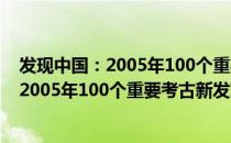 发现中国：2005年100个重要考古新发现（关于发现中国：2005年100个重要考古新发现介绍）