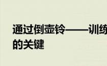 通过倒壶铃——训练提升姿势和动作稳定性的关键