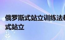 俄罗斯式站立训练法教学教你如何学习俄罗斯式站立