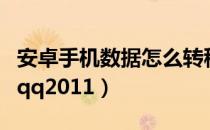 安卓手机数据怎么转移到安卓手机（安卓手机qq2011）