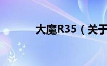 大魔R35（关于大魔R35简介）