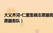 大义齐河·仁里集镇志愿服务队（关于大义齐河·仁里集镇志愿服务队）