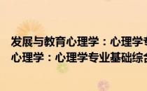 发展与教育心理学：心理学专业基础综合（关于发展与教育心理学：心理学专业基础综合介绍）