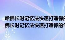 哈佛长时记忆法快速打造你的学习脑记忆脑考试脑（关于哈佛长时记忆法快速打造你的学习脑记忆脑考试脑介绍）