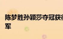 陈梦胜孙颖莎夺冠获得职业生涯首个世界杯冠军