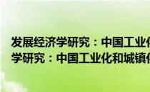 发展经济学研究：中国工业化和城镇化专题（关于发展经济学研究：中国工业化和城镇化专题介绍）