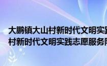 大鹏镇大山村新时代文明实践志愿服务队（关于大鹏镇大山村新时代文明实践志愿服务队简介）