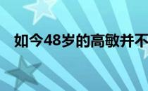 如今48岁的高敏并不显老看上去精神饱满