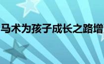 马术为孩子成长之路增添一抹不可替代的光芒