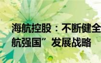 海航控股：不断健全制度体系 积极落实“民航强国”发展战略