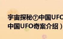 宇宙探秘⑦中国UFO奇案（关于宇宙探秘⑦中国UFO奇案介绍）