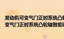 发动机可变气门正时系统凸轮轴智能调相器（关于发动机可变气门正时系统凸轮轴智能调相器介绍）