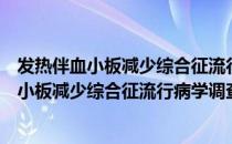 发热伴血小板减少综合征流行病学调查方案（关于发热伴血小板减少综合征流行病学调查方案介绍）