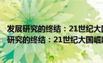 发展研究的终结：21世纪大国崛起后的世界图像（关于发展研究的终结：21世纪大国崛起后的世界图像介绍）