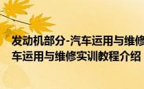 发动机部分-汽车运用与维修实训教程（关于发动机部分-汽车运用与维修实训教程介绍）