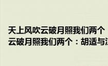 天上风吹云破月照我们两个：胡适与江冬秀（关于天上风吹云破月照我们两个：胡适与江冬秀简介）