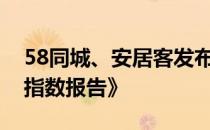 58同城、安居客发布2022年《8月国民安居指数报告》