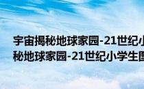 宇宙揭秘地球家园-21世纪小学生图解大百科（关于宇宙揭秘地球家园-21世纪小学生图解大百科介绍）