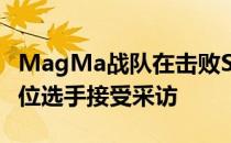 MagMa战队在击败SAG战队以后队内的三号位选手接受采访