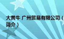 大黄牛 广州贸易有限公司（关于大黄牛 广州贸易有限公司简介）