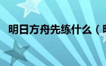 明日方舟先练什么（明日方舟孑值得练吗）