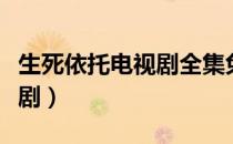 生死依托电视剧全集免费下载（生死依托电视剧）