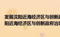 发展沈阳近海经济区与创新政府治理体制研究（关于发展沈阳近海经济区与创新政府治理体制研究介绍）