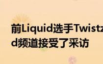 前Liquid选手Twistzz做客HLTV Confirmed频道接受了采访