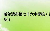 哈尔滨市第七十六中学校（关于哈尔滨市第七十六中学校介绍）