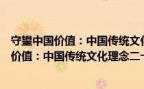 守望中国价值：中国传统文化理念二十六讲（关于守望中国价值：中国传统文化理念二十六讲介绍）