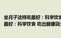 坐月子这样吃最好：科学饮食 吃出健康（关于坐月子这样吃最好：科学饮食 吃出健康简介）