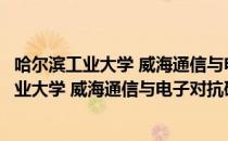 哈尔滨工业大学 威海通信与电子对抗研究所（关于哈尔滨工业大学 威海通信与电子对抗研究所介绍）