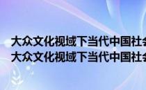 大众文化视域下当代中国社会主义意识形态建设研究（关于大众文化视域下当代中国社会主义意识形态建设研究）