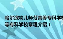 哈尔滨幼儿师范高等专科学校章程（关于哈尔滨幼儿师范高等专科学校章程介绍）