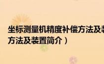 坐标测量机精度补偿方法及装置（关于坐标测量机精度补偿方法及装置简介）