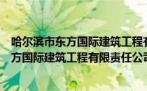 哈尔滨市东方国际建筑工程有限责任公司（关于哈尔滨市东方国际建筑工程有限责任公司介绍）