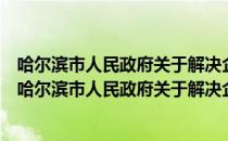 哈尔滨市人民政府关于解决企业工资拖欠问题的意见（关于哈尔滨市人民政府关于解决企业工资拖欠问题的意见介绍）