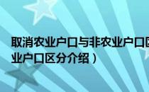 取消农业户口与非农业户口区分（关于取消农业户口与非农业户口区分介绍）