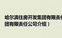 哈尔滨住房开发集团有限责任公司（关于哈尔滨住房开发集团有限责任公司介绍）