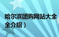 哈尔滨团购网站大全（关于哈尔滨团购网站大全介绍）