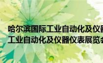 哈尔滨国际工业自动化及仪器仪表展览会（关于哈尔滨国际工业自动化及仪器仪表展览会介绍）