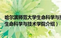 哈尔滨师范大学生命科学与技术学院（关于哈尔滨师范大学生命科学与技术学院介绍）